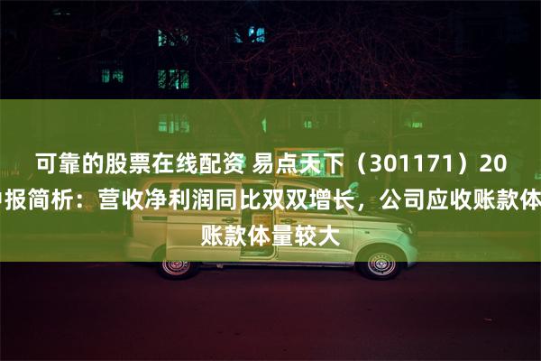 可靠的股票在线配资 易点天下（301171）2024年中报简析：营收净利润同比双双增长，公司应收账款体量较大