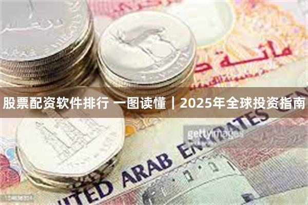 股票配资软件排行 一图读懂｜2025年全球投资指南